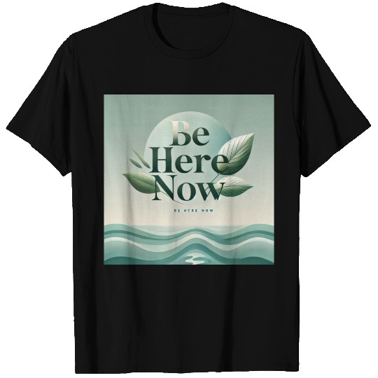 "Be Here Now - Mindful Living" T Shirts