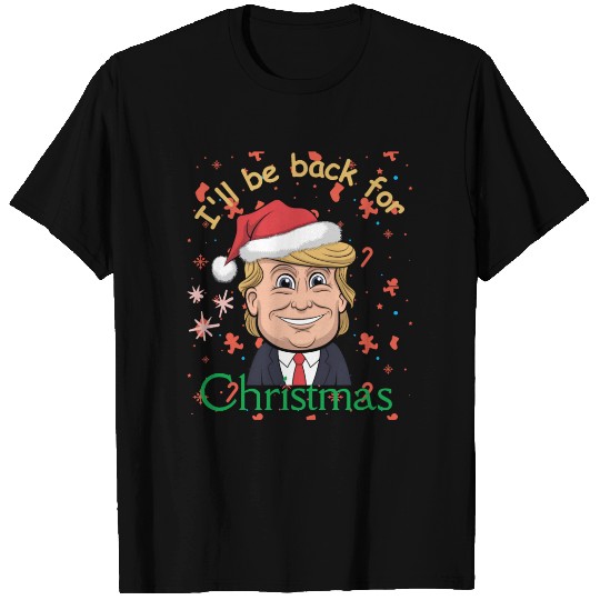 I'll be back for Christmas , trump for president T Shirts
