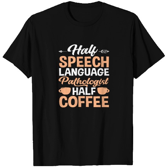 Half Speech Language Pathologist Half Coffee T Shirts