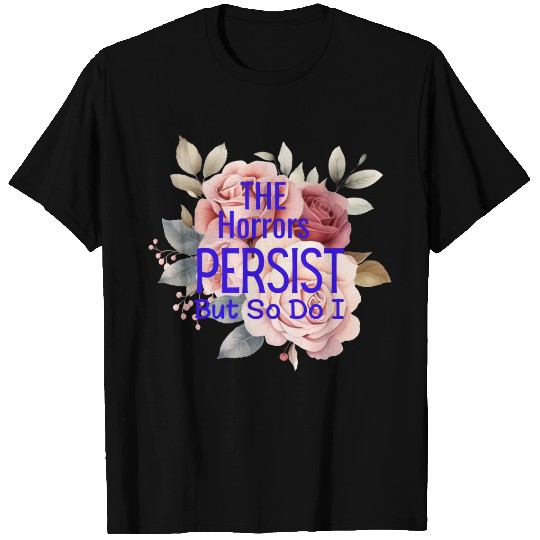 The horrors persist but so do I T Shirts
