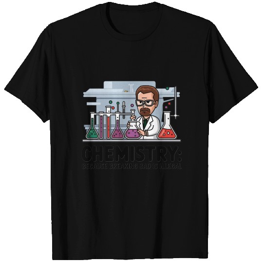 Chemistry Because Breaking Bad is Illegal Science T Shirts