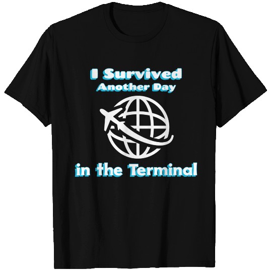 I Survived Another Day in the Terminal T Shirts