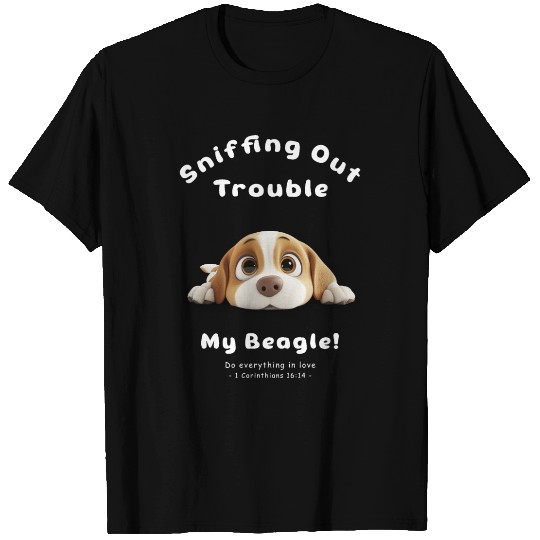 Sniffing Out Trouble - My Loyal Beagle! T Shirts
