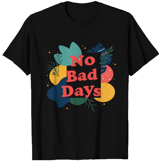 NO BAD DAYS T Shirts