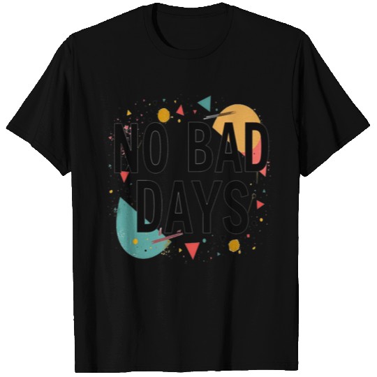 NO BAD DAYS T Shirts