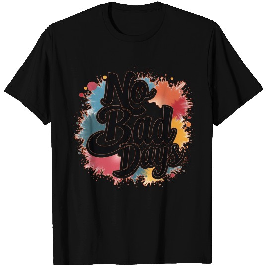 NO BAD DAYS T Shirts