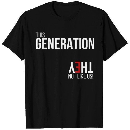 This generation, they not like us T Shirts