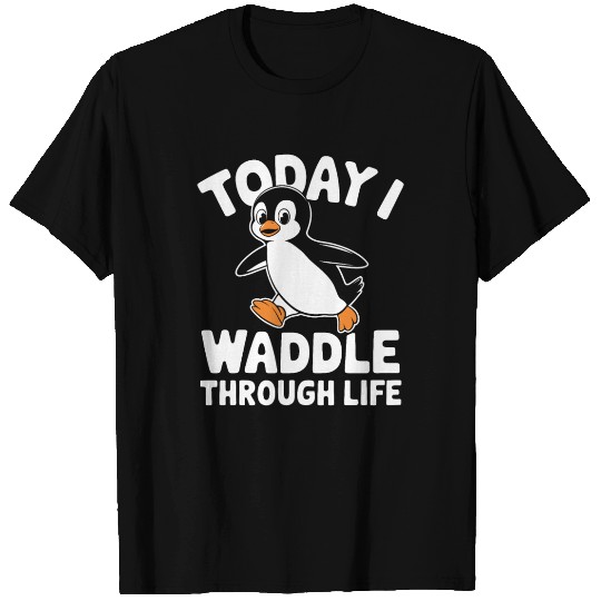 Today I Waddle Through Life Penguin Fun T Shirts