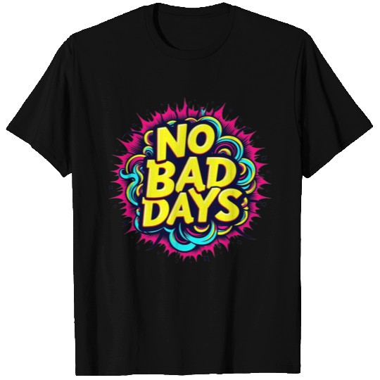 NO BAD DAYS T Shirts