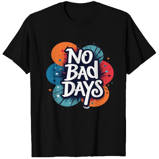 NO BAD DAYS T Shirts