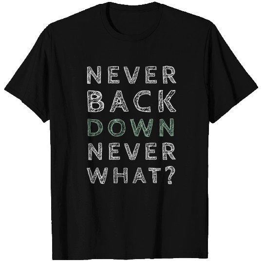 Never bavk down never what T Shirts