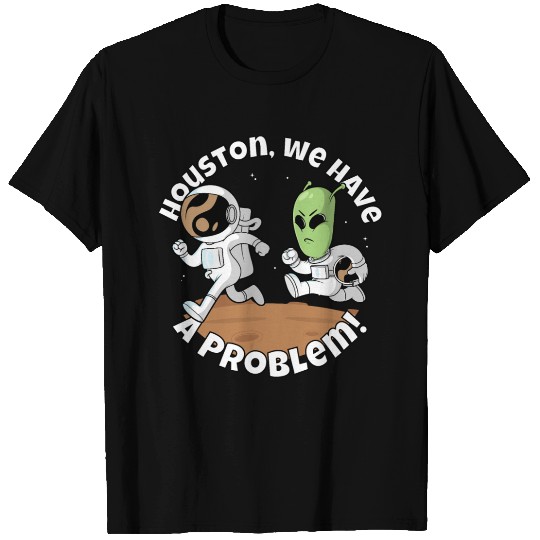 Houston, we have a problem! Funny alien T Shirts