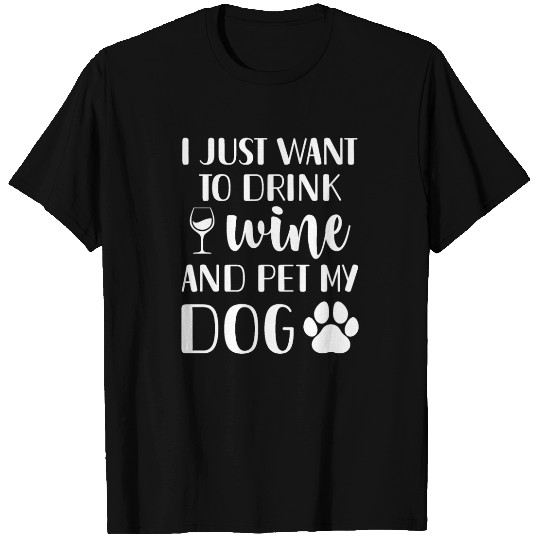 Dog Lover T Shirts, I Just Want To Drink Wine And