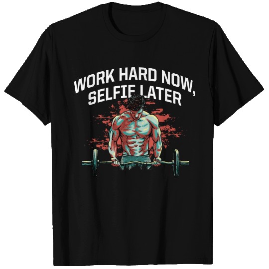 Work Hard Now Selfie Later Funny Workout Humor Gym T Shirts