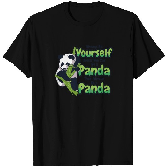 Always Be Yourself Unless You Can Be A Panda T Shirts