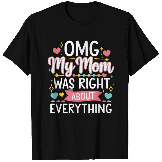 OMG My Mom Was Right About Everything 12 T Shirts