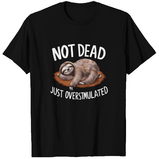 Funny sloth not dead just overstimulated T Shirts