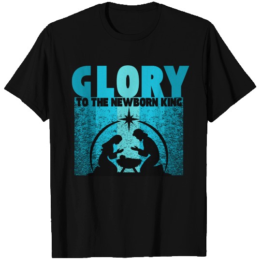 GLORY to the Newborn King T Shirts