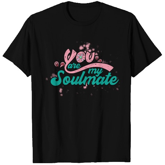 You Are My Soulmate T Shirts
