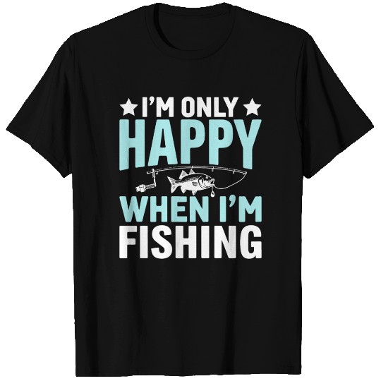 I'm Only Happy When I'm Fishing Funny Fathers T Shirts