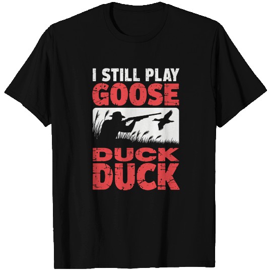 I Still Play Duck Duck Goose T Shirts Duck Hunt T Shirts