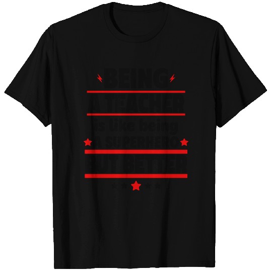 Being a teacher is better than a superhero T Shirts