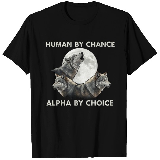 Human by chance, alpha by choice Wolf Moon T Shirts