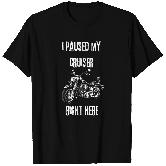 i paused my cruiser right here T Shirts