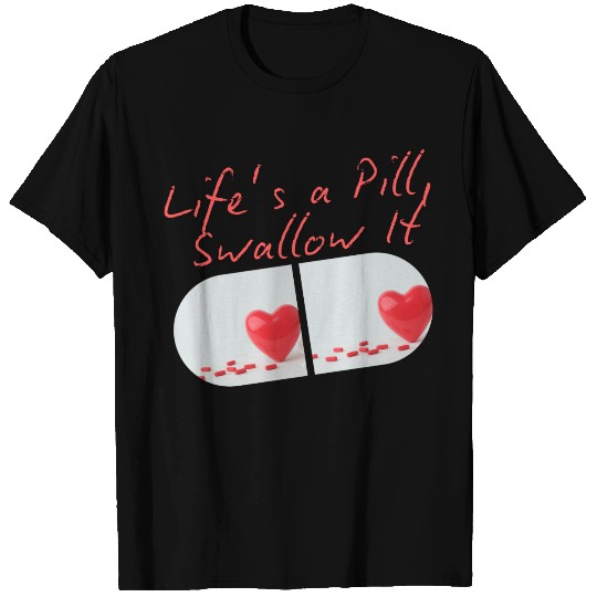 Life s a Pill Swallow It T Shirts