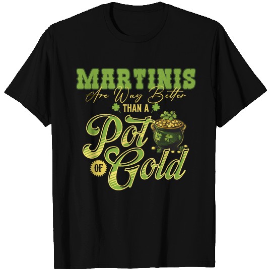 Martinis Are Way Better Than A Pot Of Gold St T Shirts