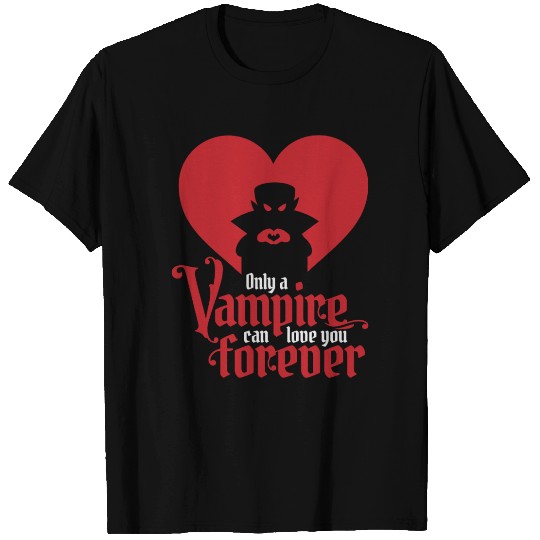 Only A Vampire Can Love You Forever T Shirts