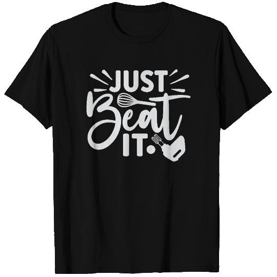 Just Beat It Baker Cooking Cooker T Shirts