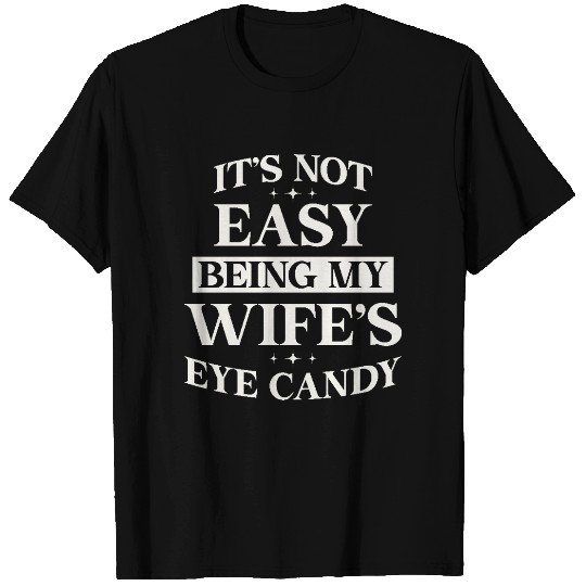 It's Not Easy Being My Wife's Eye Candy T Shirts