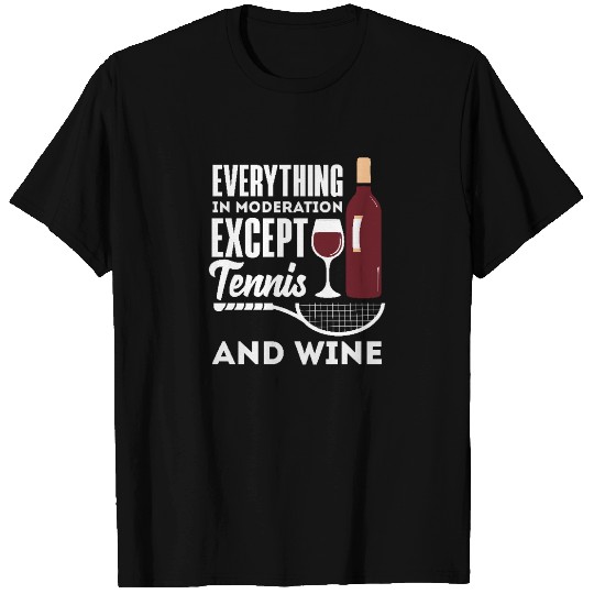Everything In Moderation Except Tennis And Wine T Shirts