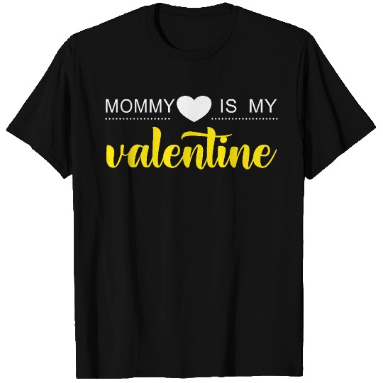MOMMY IS MY VALENTINE T Shirts