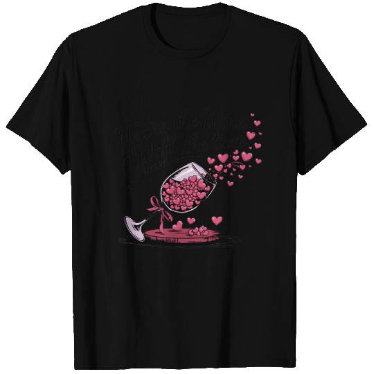 You're the Wine I Want All the Time - Romantic T Shirts