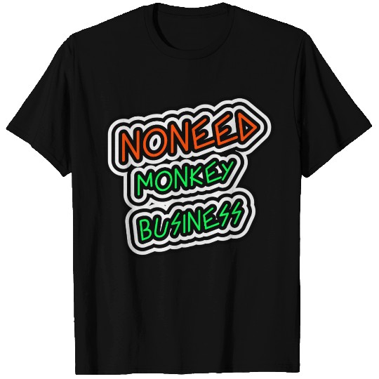 NO NEED MONKEY BUSINESS T Shirts