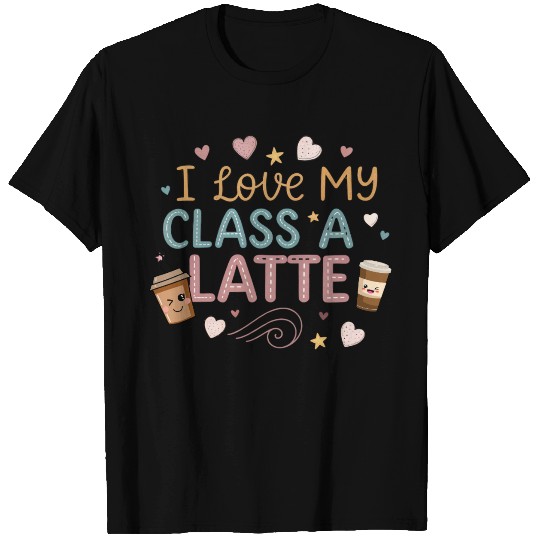 Teacher Appreciation Gift I Love My Class A Latte T Shirts