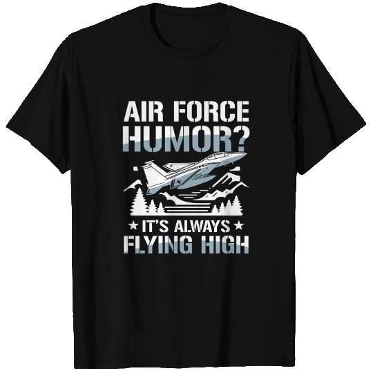 Air Force Humor It’s Always Flying High T Shirts