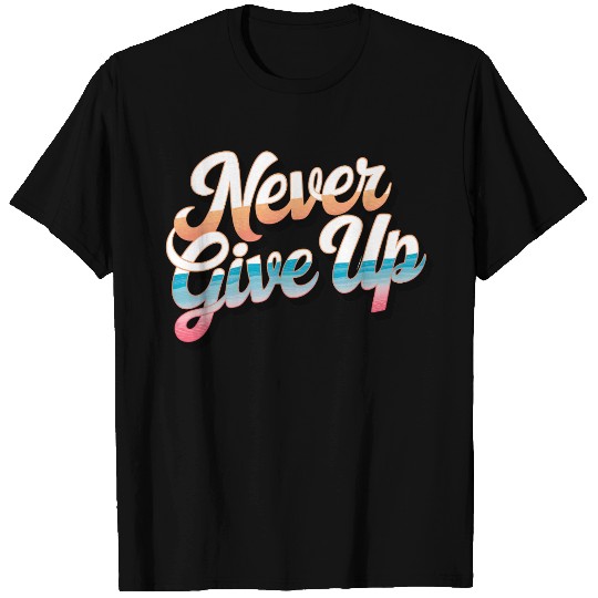 Never Give Up T Shirts