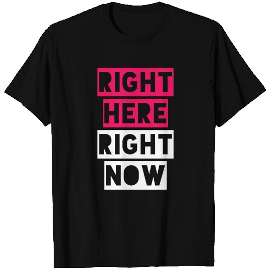 RIGHT HERE RIGHT NOW T Shirts