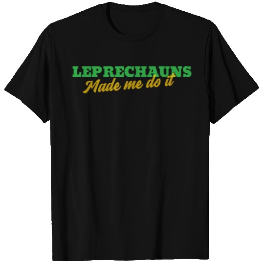 Leprechauns Made Me Do It T Shirts