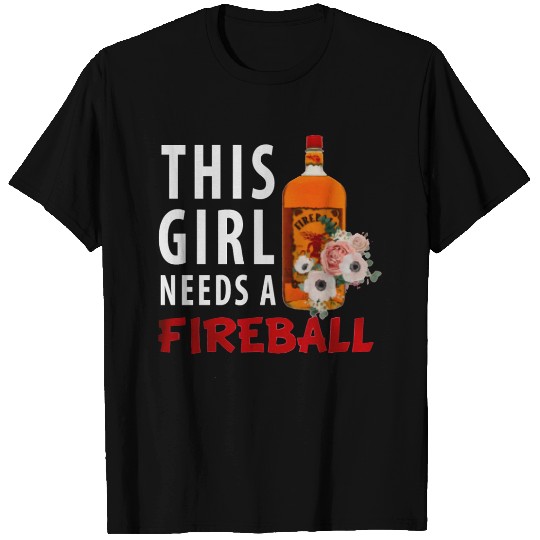 This Girl Needs A Fireball T Shirts