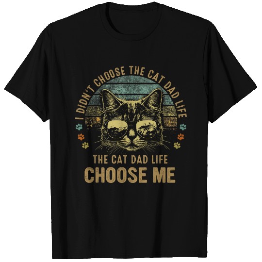 I Didn't Choose The Cat Dad Life The Cat Dad Life T Shirts