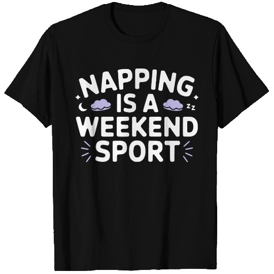 Napping is a weekend sport T Shirts