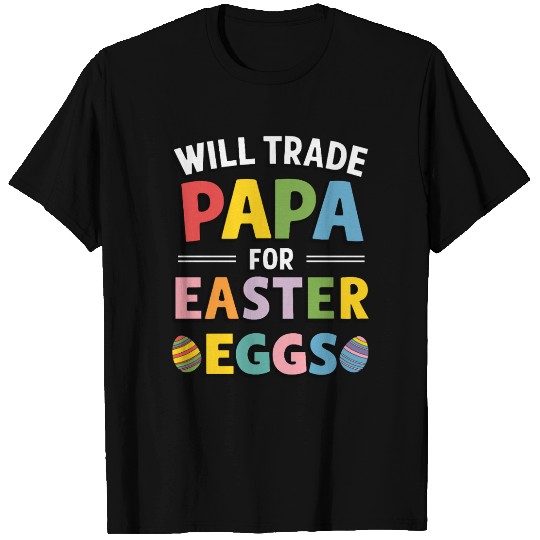 Will Trade Papa for Easter Egg Sunday T Shirts