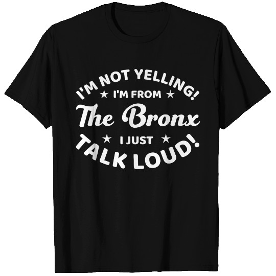 I Am Not Yelling I Am From The Bronx T Shirts