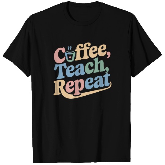 Coffee Teach Repeat Teacher Life T Shirts