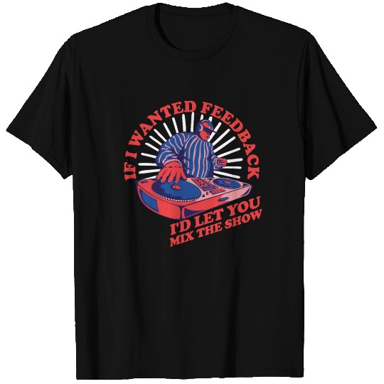 If I Wanted Feedback Sound Engineer T Shirts