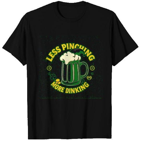 Less Pinching, More Drinking – St. Patrick’s Fun T Shirts